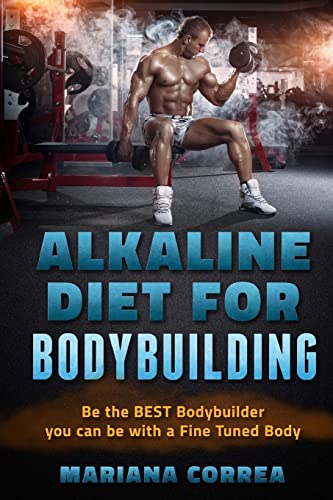 ALKALINE DIET For BODYBUILDING: Be the BEST BODYBUILDER You Can BE with a Fined Tuned Body von CREATESPACE